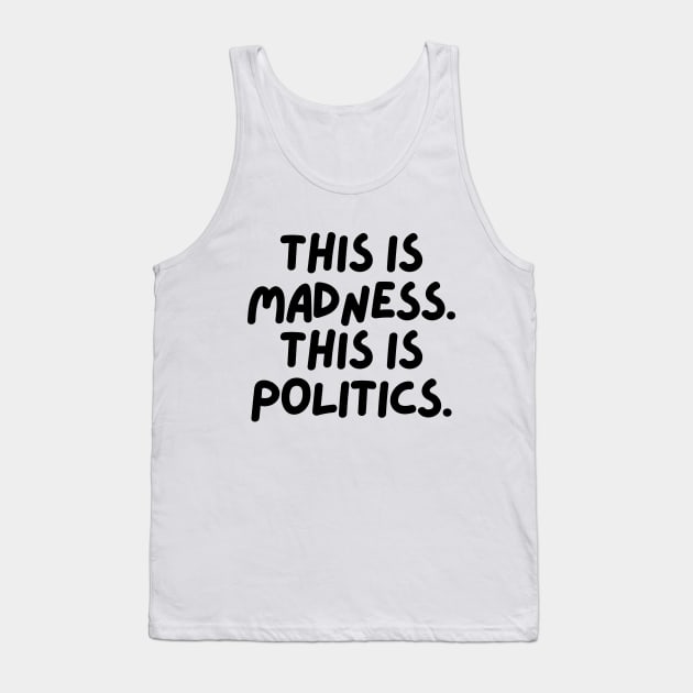 This is madness. This is politics. Tank Top by mksjr